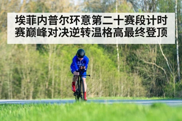 埃菲内普尔环意第二十赛段计时赛巅峰对决逆转温格高最终登顶